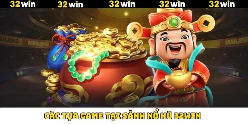 Các tựa game nổ hũ 32Win hấp dẫn, thú vị