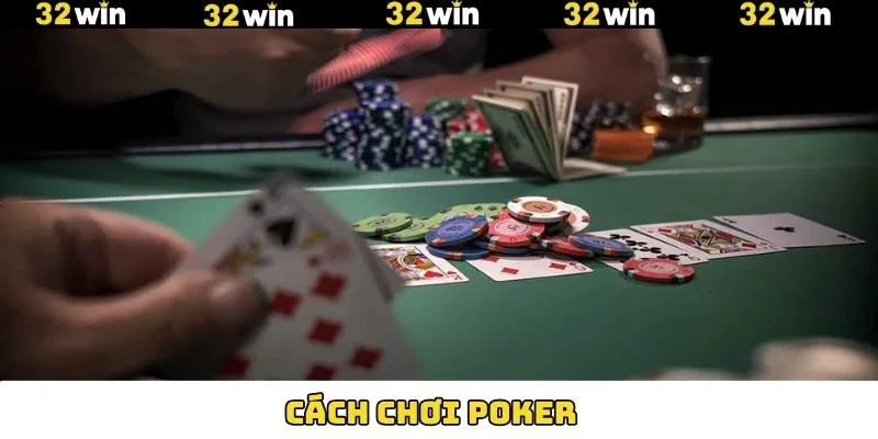 Cách Chơi Poker - Hướng Dẫn Chi Tiết Cho Hội Viên 32Win 