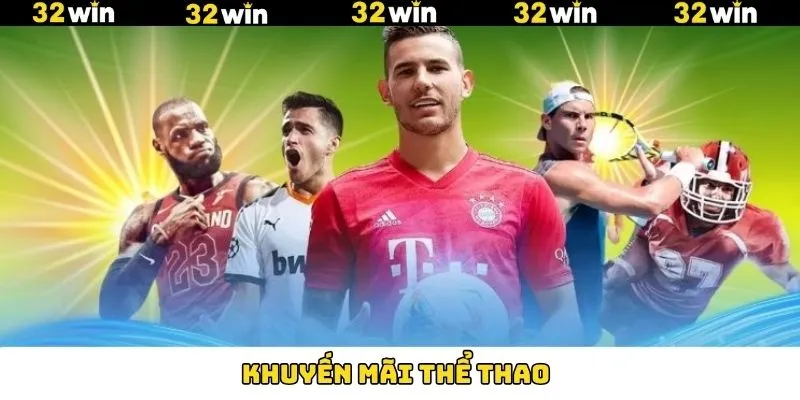 Khuyến Mãi Thể Thao - Tổng Hợp Ưu Đãi Chỉ Có Tại 32Win