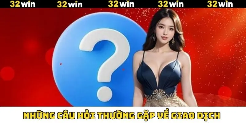 FAQ về cách nạp số dư vào 32Win FAQ về cách nạp số dư vào 32Win
