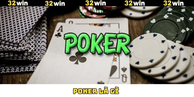 Poker Là Gì? Siêu Phẩm Giải Trí Kịch Tính Thú Vị Tại 32Win