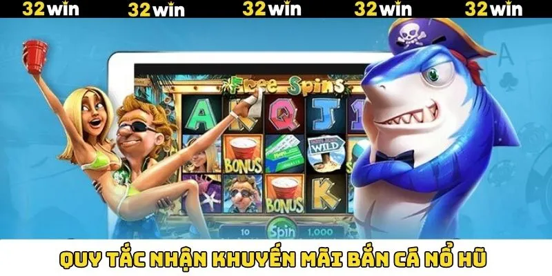 Khuyến Mãi Casino - Nhận Thưởng Không Giới Hạn Tại 32Win 9 Quy tắc khi tham gia sự kiện ưu đãi bắn cá nổ hũ