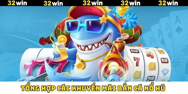 Khuyến Mãi Casino - Nhận Thưởng Không Giới Hạn Tại 32Win 10 Các chương trình khuyến mãi bắn cá nổ hũ hấp dẫn nhất
