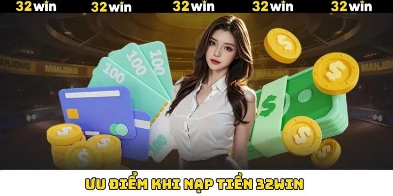 Ưu điểm khi hội viên nạp tiền 32Win Ưu điểm khi hội viên nạp tiền 32Win