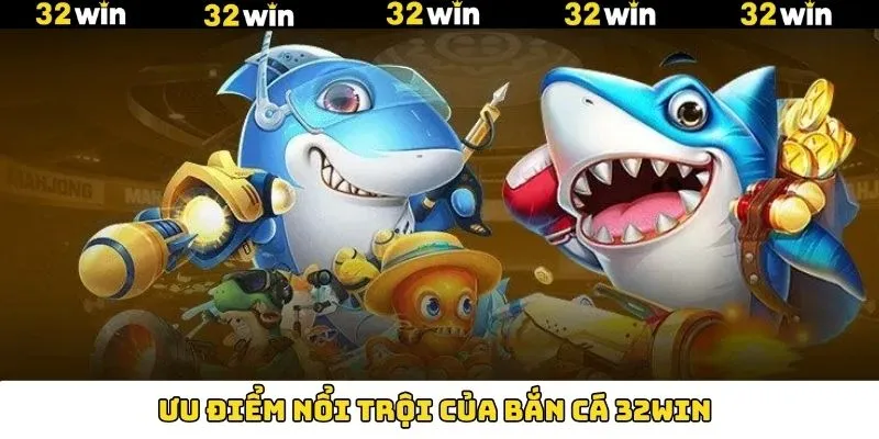 Chuyên mục bắn cá online 32Win có nhiều cấp độ