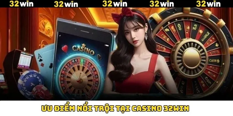 Những ưu điểm hấp dẫn về sân chơi đình đám Casino tại 32Win